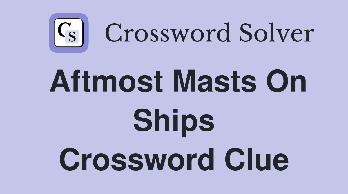 Aftmost masts on ships Crossword Clue Answers Crossword Solver